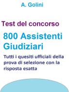 Ebook Concorso 800 Assistenti giudiziari - Test ufficiali con risposta esatta di A. Golini edito da Publisher s15289
