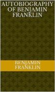Ebook Autobiography Of Benjamin Franklin di Benjamin Franklin edito da ALI MURTAZA