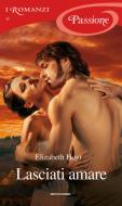 Ebook Lasciati amare (I Romanzi Passione) di Hoyt Elizabeth edito da Mondadori