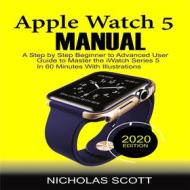 Ebook APPLE WATCH 5 MANUAL (2020 Edition) di Nicholas Scott edito da Nicholas Scott