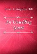 Ebook An Unwilling Guest di Grace Livingston Hill edito da Classica Libris