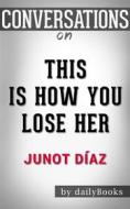 Ebook This Is How You Lose Her: by Junot Díaz  | Conversation Starters di dailyBooks edito da Daily Books