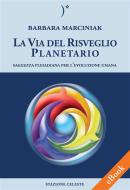 Ebook La Via del Risveglio Planetario - Saggezza Pleiadiana per l&apos;evoluzione umana di Barbara Marciniak edito da Edizioni Stazione Celeste