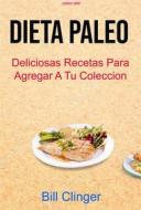 Ebook Dieta Paleo  : Deliciosas Recetas Para Agregar A Tu Coleccio?n ( Paleo Diet) di Bill Clinger edito da Bill Clinger