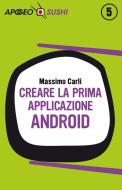 Ebook Creare la prima applicazione Android di Massimo Carli edito da Feltrinelli Editore