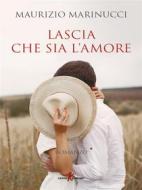Ebook Lascia che sia l&apos;amore di Maurizio Marinucci edito da Leone Editore