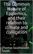 Ebook The Common Nature of Epidemics / and their relation to climate and civilization di Southwood Smith edito da iOnlineShopping.com
