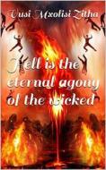 Ebook Hell Is the Eternal Agony of the Wicked di Vusi Mxolisi Zitha edito da Vusi Mxolisi Zitha