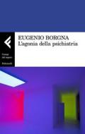 Ebook L'agonia della psichiatria di Eugenio Borgna edito da Feltrinelli Editore