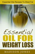 Ebook Essential Oils For Weight Loss: Essential Oils Recipes To Shed Fat di Madison Jones edito da Emma Wilson
