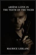 Ebook Arsène Lupin in the Teeth of the Tiger di Maurice Leblanc edito da Books on Demand