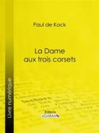 Ebook La Dame aux trois corsets di Ligaran, Paul de Kock edito da Ligaran
