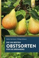 Ebook Die 100 besten Obstsorten für die Brennerei di Walter Hartmann, Philipp Schwarz edito da Verlag Eugen Ulmer