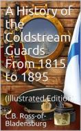 Ebook A History of the Coldstream Guards From 1815 to 1895 di C.B. Ross, Bladensburg edito da iOnlineShopping.com