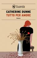 Ebook Tutto per amore di Catherine Dunne edito da Guanda