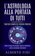 Ebook L’Astrologia alla portata di tutti - Trattato completo teorico-pratico di Alberto Fidi edito da Stargatebook