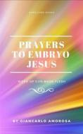 Ebook Prayers To Embryo Jesus di Giancarlo Amorosa edito da Babelcube Inc.