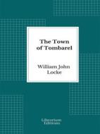 Ebook The Town of Tombarel di William John Locke edito da Librorium Editions