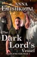 Ebook Sword of the Gods IV: The Dark Lord's Vessel di Anna Erishkigal edito da Seraphim Press