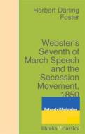 Ebook Webster&apos;s Seventh of March Speech and the Secession Movement, 1850 di Herbert Darling Foster edito da libreka classics