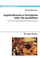 Ebook Apprendimento e formazione nella vita quotidiana di Claudio Melacarne edito da Liguori Editore