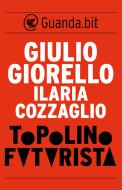 Ebook Topolino futurista di Giulio Giorello, Ilaria Cozzaglio edito da Guanda
