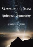 Ebook The Gospel in the Stars: Or, Prímeval Astronomy di Joseph A. Seiss edito da CrossReach Publications