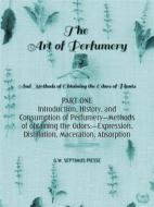 Ebook The Art of Perfumery Part One di George William Septimus Piesse edito da Rugged Beard Media