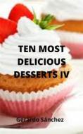 Ebook Ten Most Delicious Desserts Iv di Gerardo Sánchez edito da Babelcube Inc.