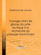 Ebook Voyages dans les glaces du pôle arctique à la recherche du passage Nord-Ouest di Ligaran, Ferdinand de Lanoye edito da Ligaran