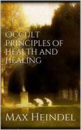 Ebook Occult principles of health and healing di Max Heindel edito da Books on Demand