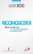Ebook Riconoscersi. Beati quelli che racconteranno di donne felici di Bosio Laura edito da San Paolo Edizioni