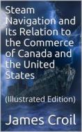 Ebook Steam Navigation and Its Relation to the Commerce of Canada and the United States di James Croil edito da iOnlineShopping.com
