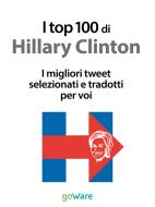 Ebook I top 100 di Hillary Clinton. I migliori tweet selezionati e tradotti per voi di Veronica Vinattieri edito da goWare