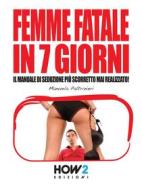 Ebook FEMME FATALE IN 7 GIORNI: Il Manuale di Seduzione più Scorretto mai realizzato! di Manuela Paltrinieri edito da HOW2 Edizioni