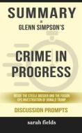 Ebook Summary of Glenn Simpson's Crime in Progress: Inside the Steele Dossier and the Fusion GPS Investigation of Donald Trump: Discussion Prompts di Sarah Fields edito da Sarah Fields