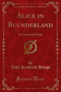 Ebook Alice in Blunderland di John Kendrick Bangs edito da Forgotten Books