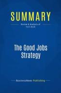 Ebook Summary: The Good Jobs Strategy di BusinessNews Publishing edito da Business Book Summaries