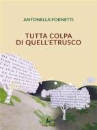 Ebook Tutta colpa di quell'etrusco di Antonella Fornetti edito da Il Seme Bianco
