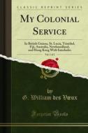 Ebook My Colonial Service di G. William des Vœux edito da Forgotten Books