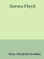 Ebook Aurora Floyd di Mary Elizabeth Braddon edito da Mary Elizabeth Braddon