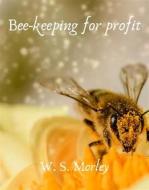 Ebook Bee-keeping for profit di Morley W. S. edito da Skyline