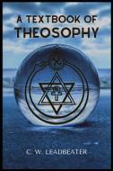 Ebook A Textbook Of Theosophy di C. W. Leadbeater edito da Alicia Editions