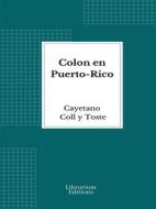 Ebook Colon en Puerto-Rico di Cayetano Coll y Toste edito da Librorium Editions
