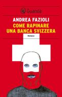 Ebook Come rapinare una banca svizzera di Andrea Fazioli edito da Guanda