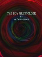 Ebook The Boy Grew Older di Heywood Broun edito da Publisher s11838