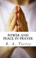 Ebook Power and Peace in Prayer di R. A. Torrey edito da CrossReachPublications