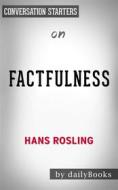 Ebook Factfulness: Ten Reasons We&apos;re Wrong About the World--and Why Things Are Better Than You Think by Hans Rosling | Conversation Starters di dailyBooks edito da Daily Books