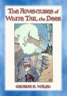 Ebook THE ADVENTURES OF WHITE TAIL THE DEER - with Bumper the Rabbit and Friends di George Ethelbert Walsh, Illustrated by EDWIN J. PRETTIE edito da Abela Publishing