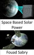 Ebook Space Based Solar Power di Fouad Sabry edito da One Billion Knowledgeable